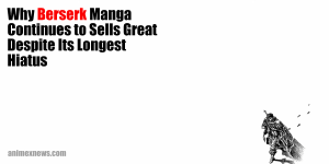 Yuki Tabata: Black Clover Creator Early Life & Inspiration Behind a Magical Franchise 5 Why Berserk Manga Continues to Sells Great Despite Its Longest Hiatus